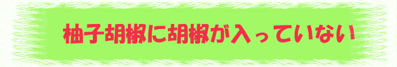 柚子胡椒には胡椒が入っていません