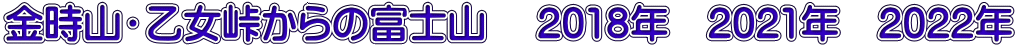金時山・乙女峠からの富士山　 2018年　2021年　2022年